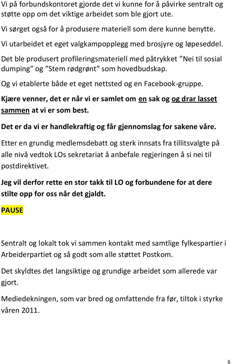 Og vi etablerte både et eget nettsted og en Facebook-gruppe. Kjære venner, det er når vi er samlet om en sak og og drar lasset sammen at vi er som best.