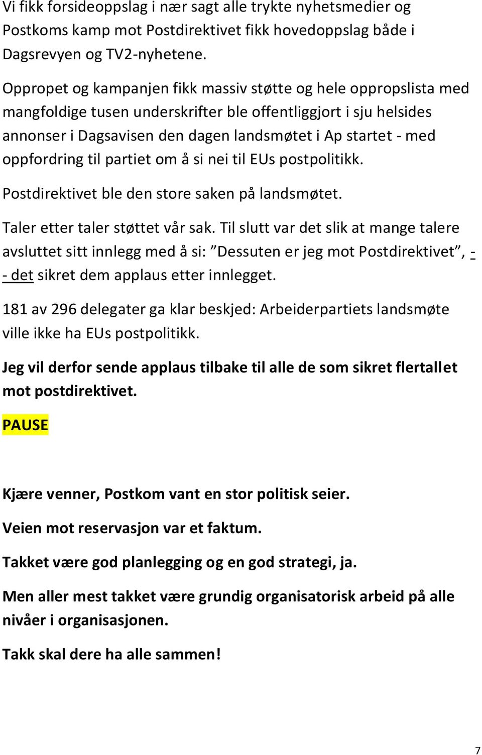 oppfordring til partiet om å si nei til EUs postpolitikk. Postdirektivet ble den store saken på landsmøtet. Taler etter taler støttet vår sak.