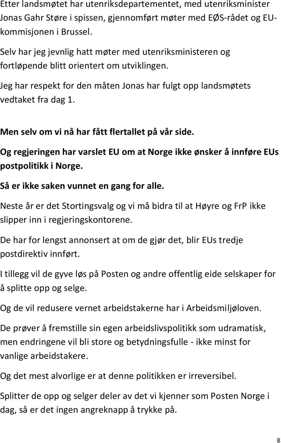 Men selv om vi nå har fått flertallet på vår side. Og regjeringen har varslet EU om at Norge ikke ønsker å innføre EUs postpolitikk i Norge. Så er ikke saken vunnet en gang for alle.