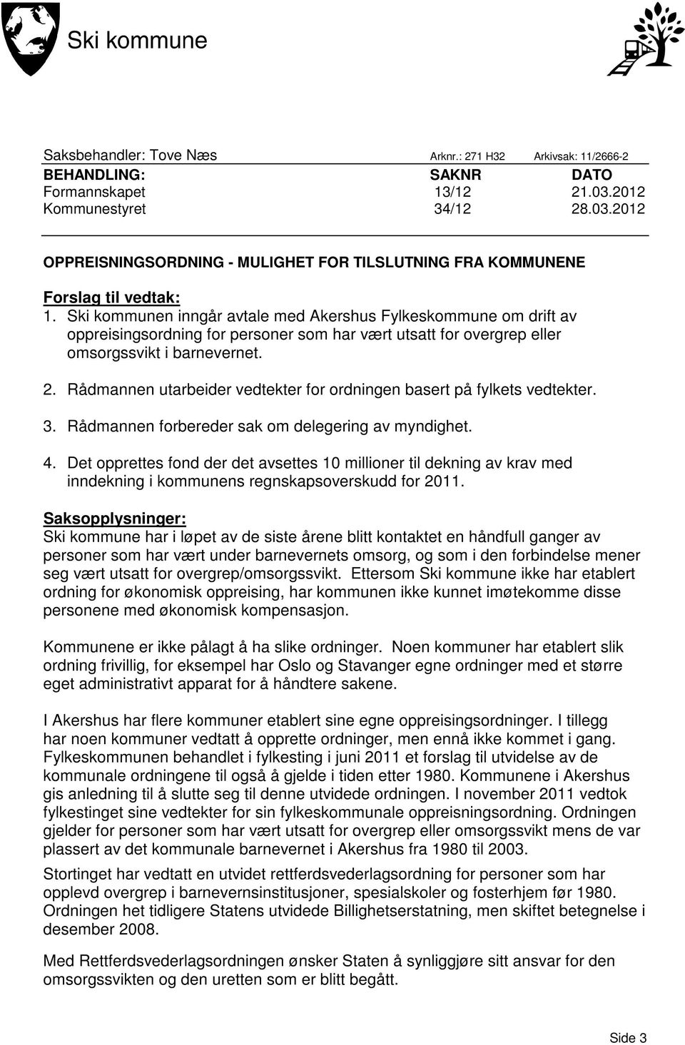 Rådmannen utarbeider vedtekter for ordningen basert på fylkets vedtekter. 3. Rådmannen forbereder sak om delegering av myndighet. 4.