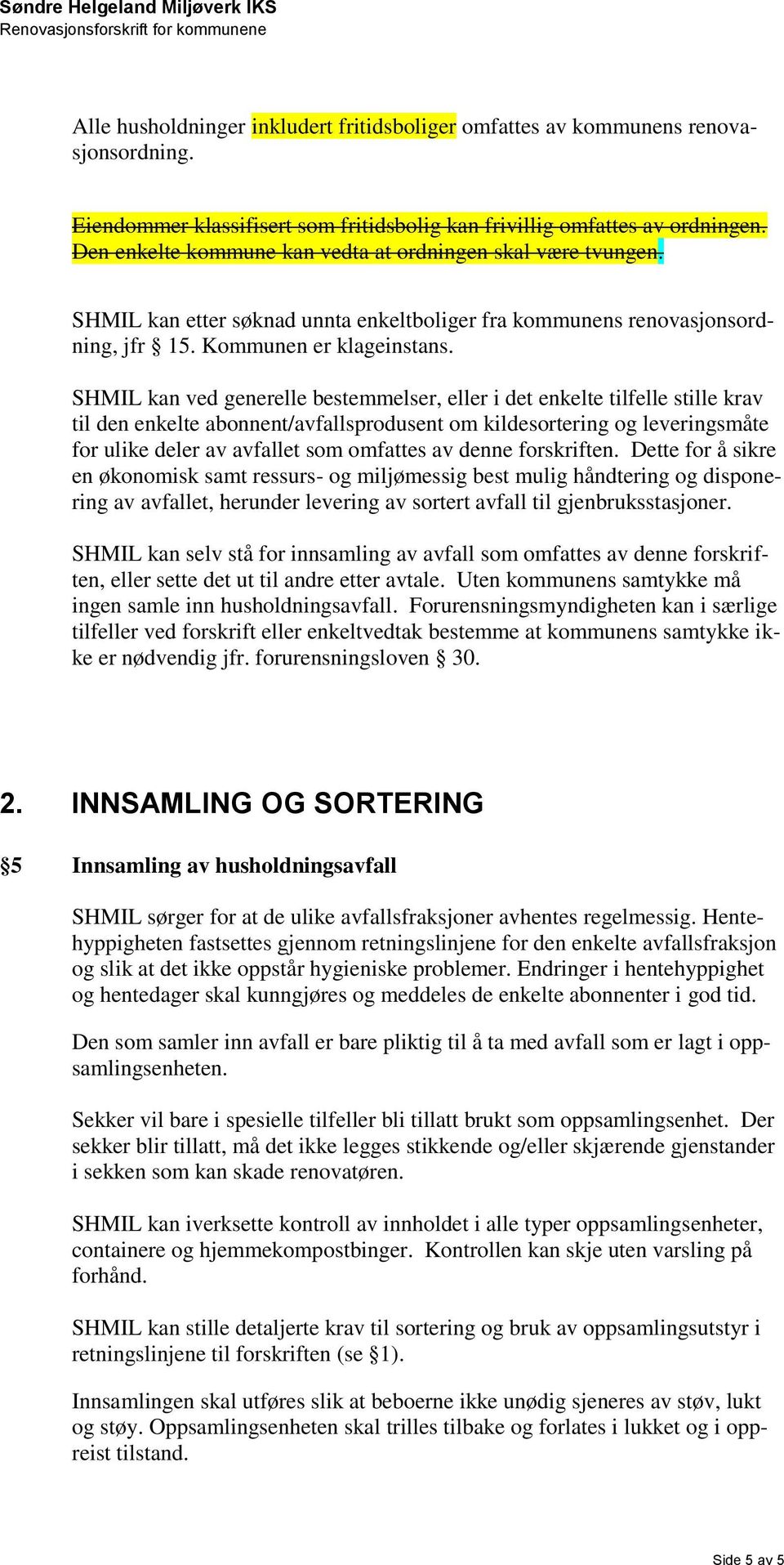 SHMIL kan ved generelle bestemmelser, eller i det enkelte tilfelle stille krav til den enkelte abonnent/avfallsprodusent om kildesortering og leveringsmåte for ulike deler av avfallet som omfattes av