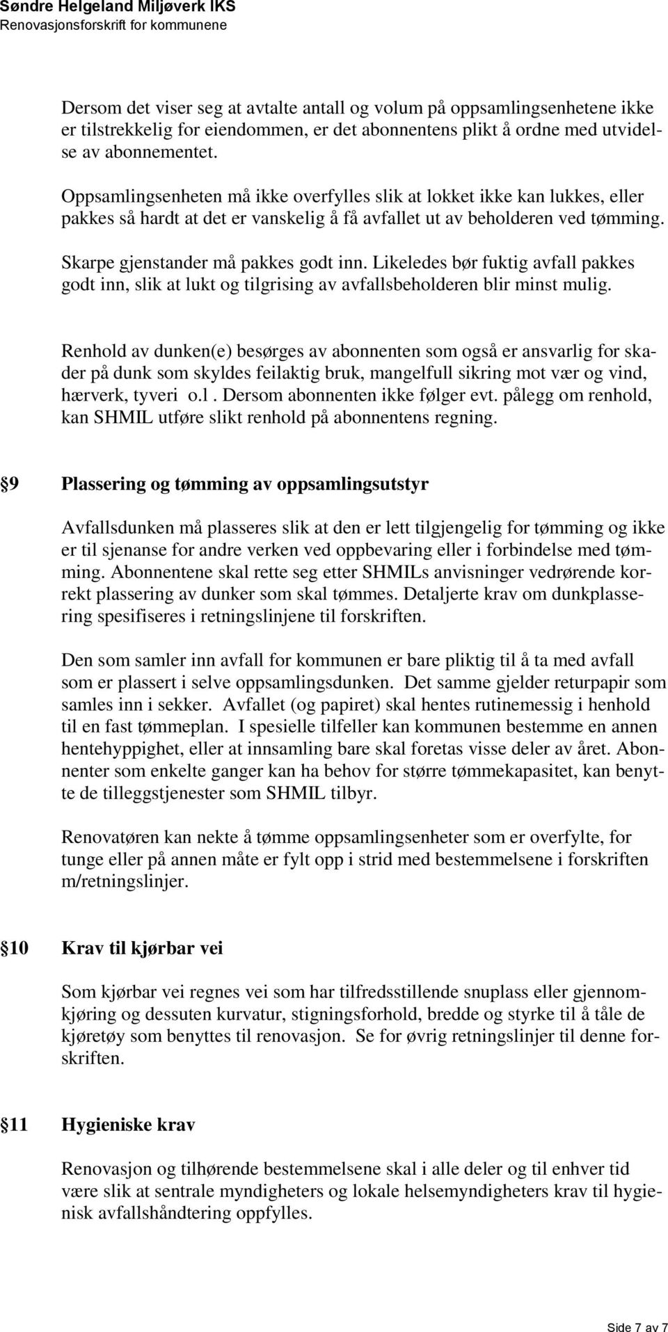 Likeledes bør fuktig avfall pakkes godt inn, slik at lukt og tilgrising av avfallsbeholderen blir minst mulig.