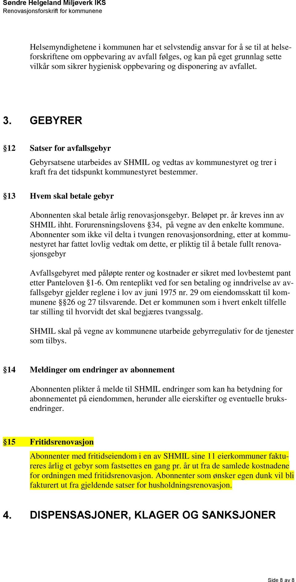 13 Hvem skal betale gebyr Abonnenten skal betale årlig renovasjonsgebyr. Beløpet pr. år kreves inn av SHMIL ihht. Forurensningslovens 34, på vegne av den enkelte kommune.