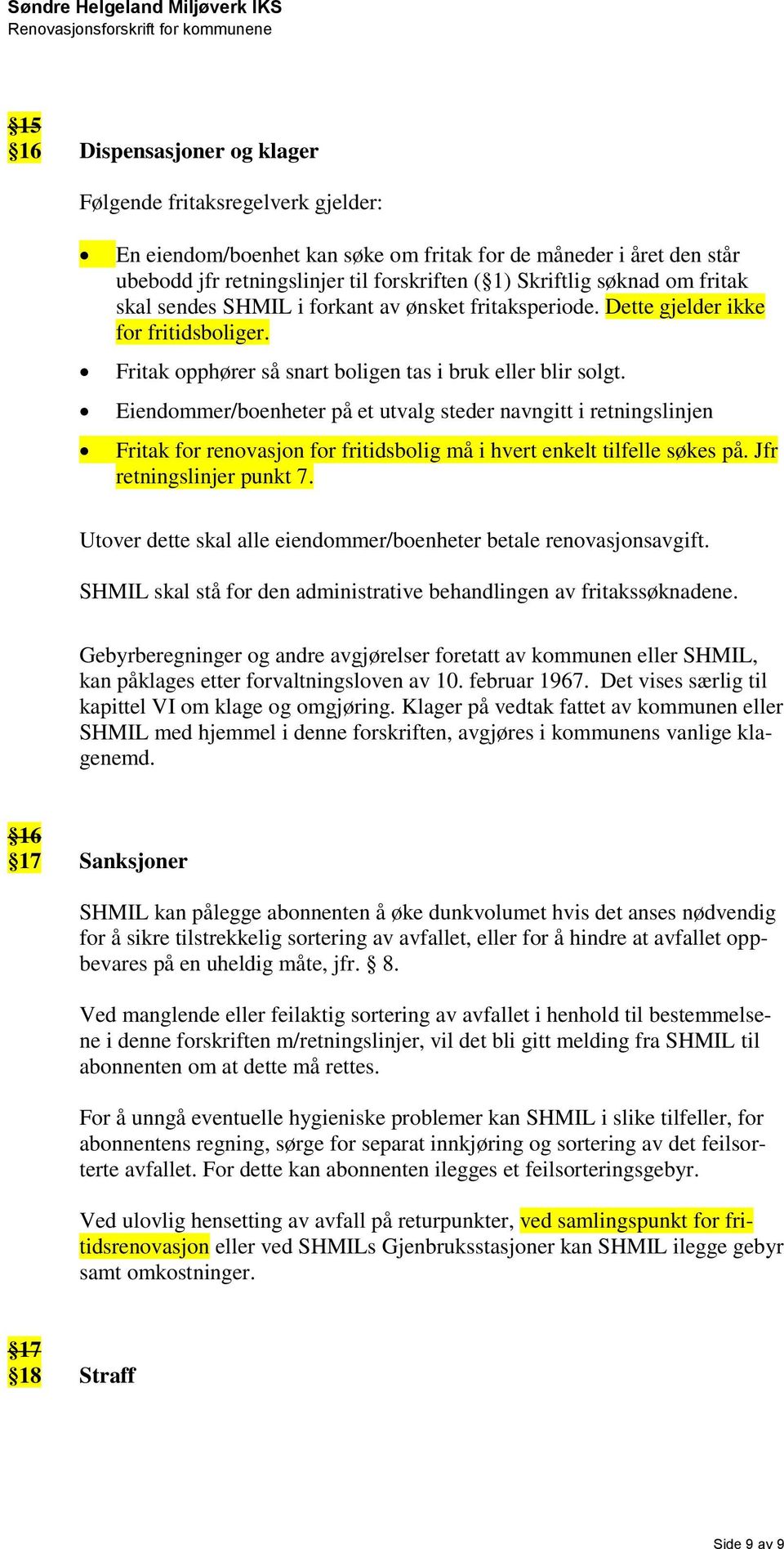 Eiendommer/boenheter på et utvalg steder navngitt i retningslinjen Fritak for renovasjon for fritidsbolig må i hvert enkelt tilfelle søkes på. Jfr retningslinjer punkt 7.