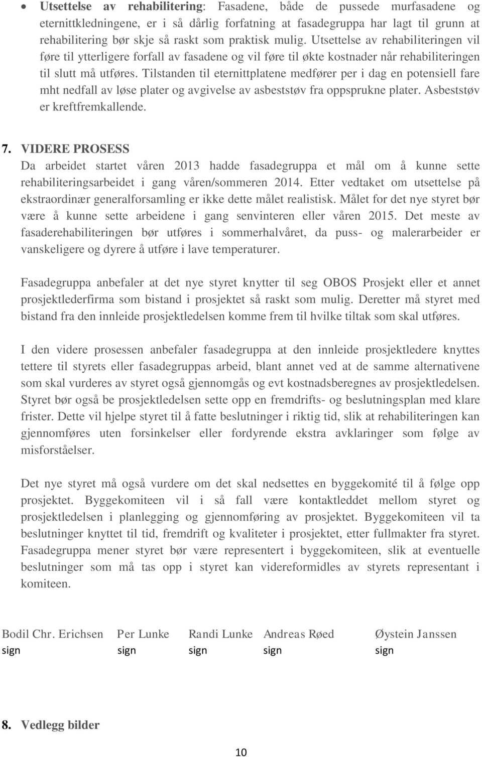 Tilstanden til eternittplatene medfører per i dag en potensiell fare mht nedfall av løse plater og avgivelse av asbeststøv fra oppsprukne plater. Asbeststøv er kreftfremkallende. 7.