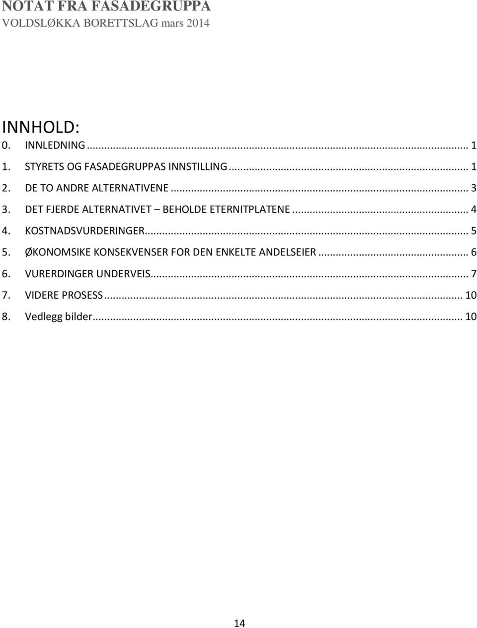 DET FJERDE ALTERNATIVET BEHOLDE ETERNITPLATENE... 4 4. KOSTNADSVURDERINGER... 5 5.