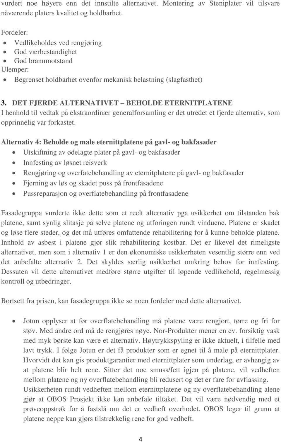 DET FJERDE ALTERNATIVET BEHOLDE ETERNITPLATENE I henhold til vedtak på ekstraordinær generalforsamling er det utredet et fjerde alternativ, som opprinnelig var forkastet.