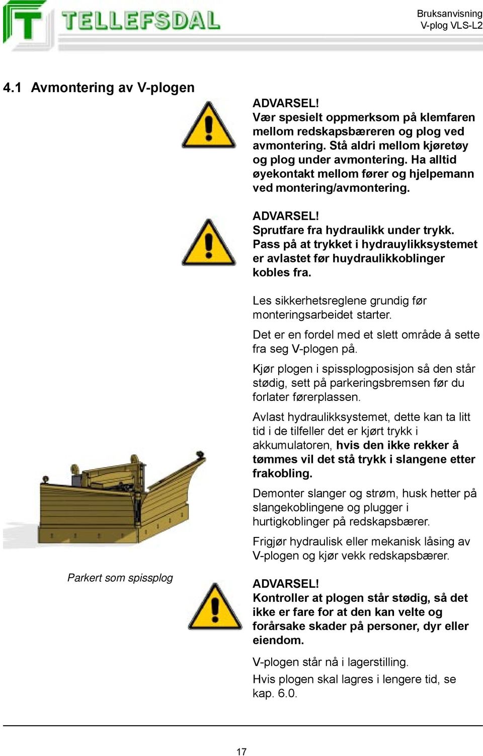 Pass på at trykket i hydrauylikksystemet er avlastet før huydraulikkoblinger kobles fra. Les sikkerhetsreglene grundig før monteringsarbeidet starter.