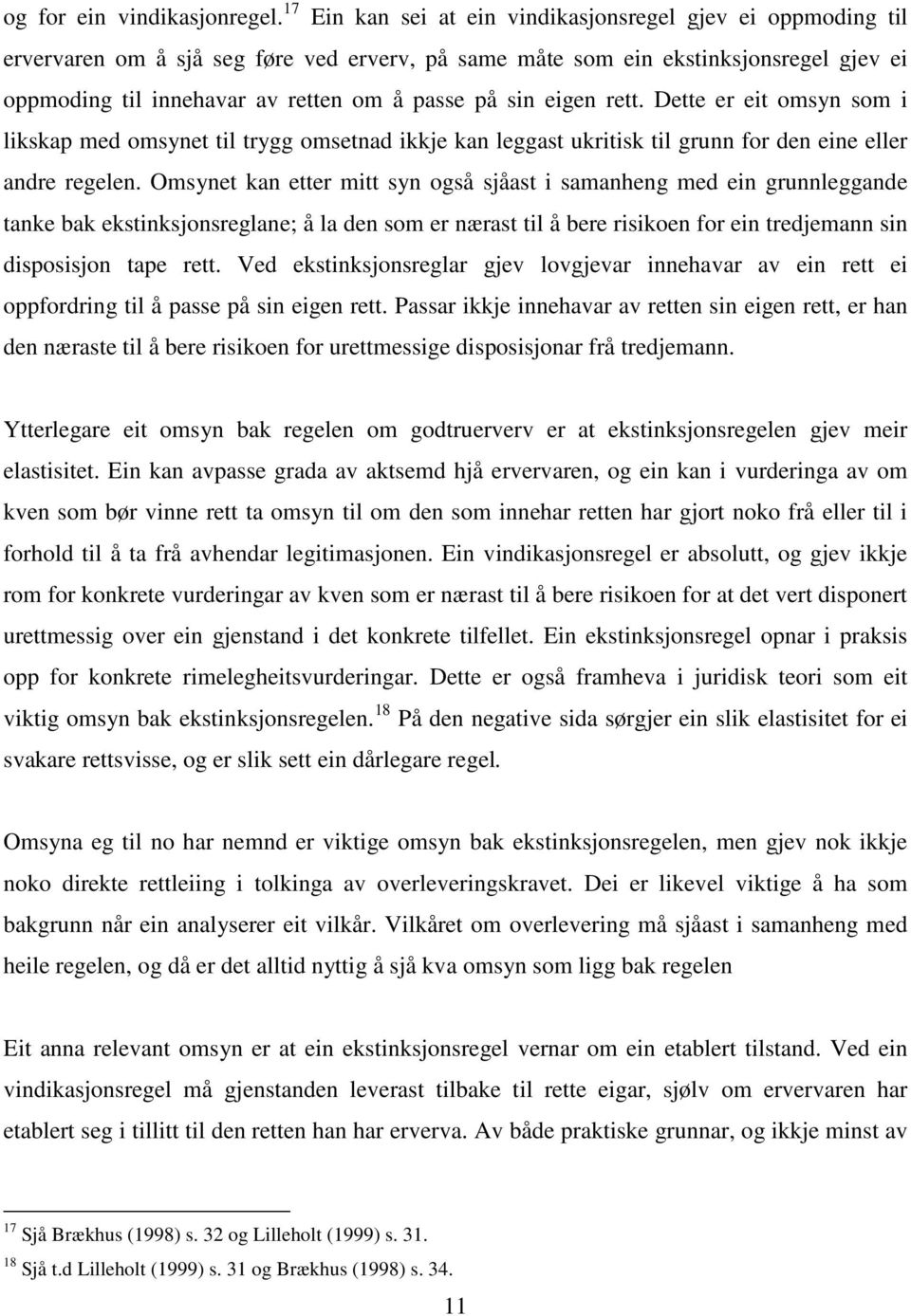 sin eigen rett. Dette er eit omsyn som i likskap med omsynet til trygg omsetnad ikkje kan leggast ukritisk til grunn for den eine eller andre regelen.