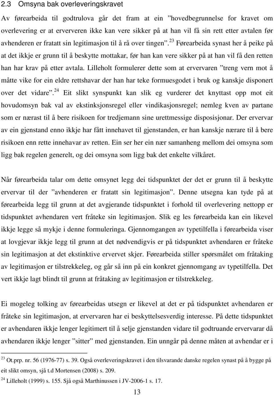 23 Førearbeida synast her å peike på at det ikkje er grunn til å beskytte mottakar, før han kan vere sikker på at han vil få den retten han har krav på etter avtala.