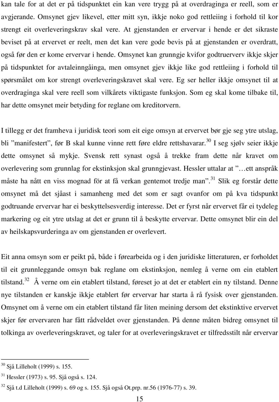 At gjenstanden er ervervar i hende er det sikraste beviset på at ervervet er reelt, men det kan vere gode bevis på at gjenstanden er overdratt, også før den er kome ervervar i hende.