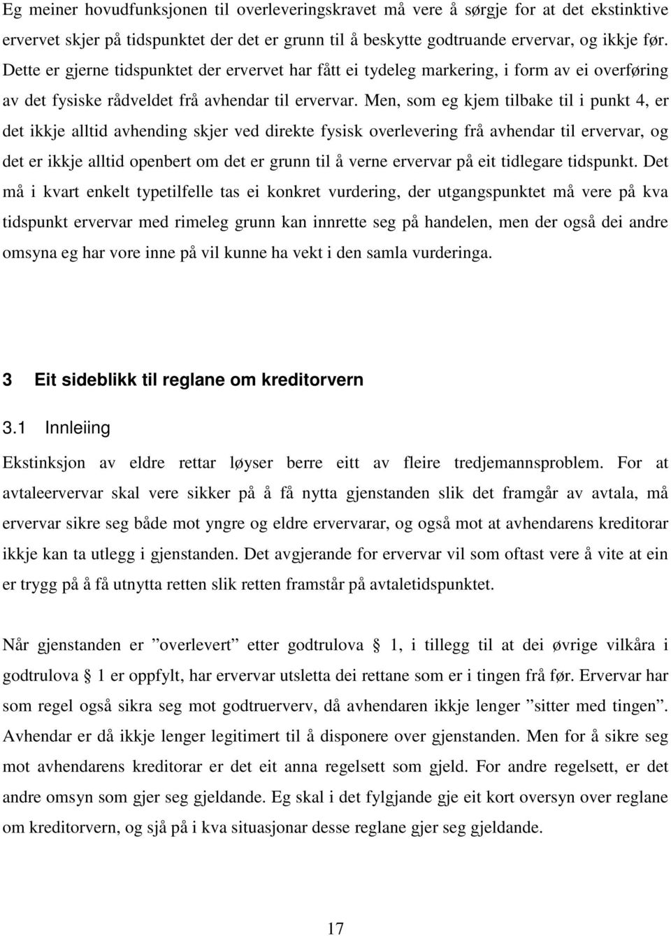 Men, som eg kjem tilbake til i punkt 4, er det ikkje alltid avhending skjer ved direkte fysisk overlevering frå avhendar til ervervar, og det er ikkje alltid openbert om det er grunn til å verne