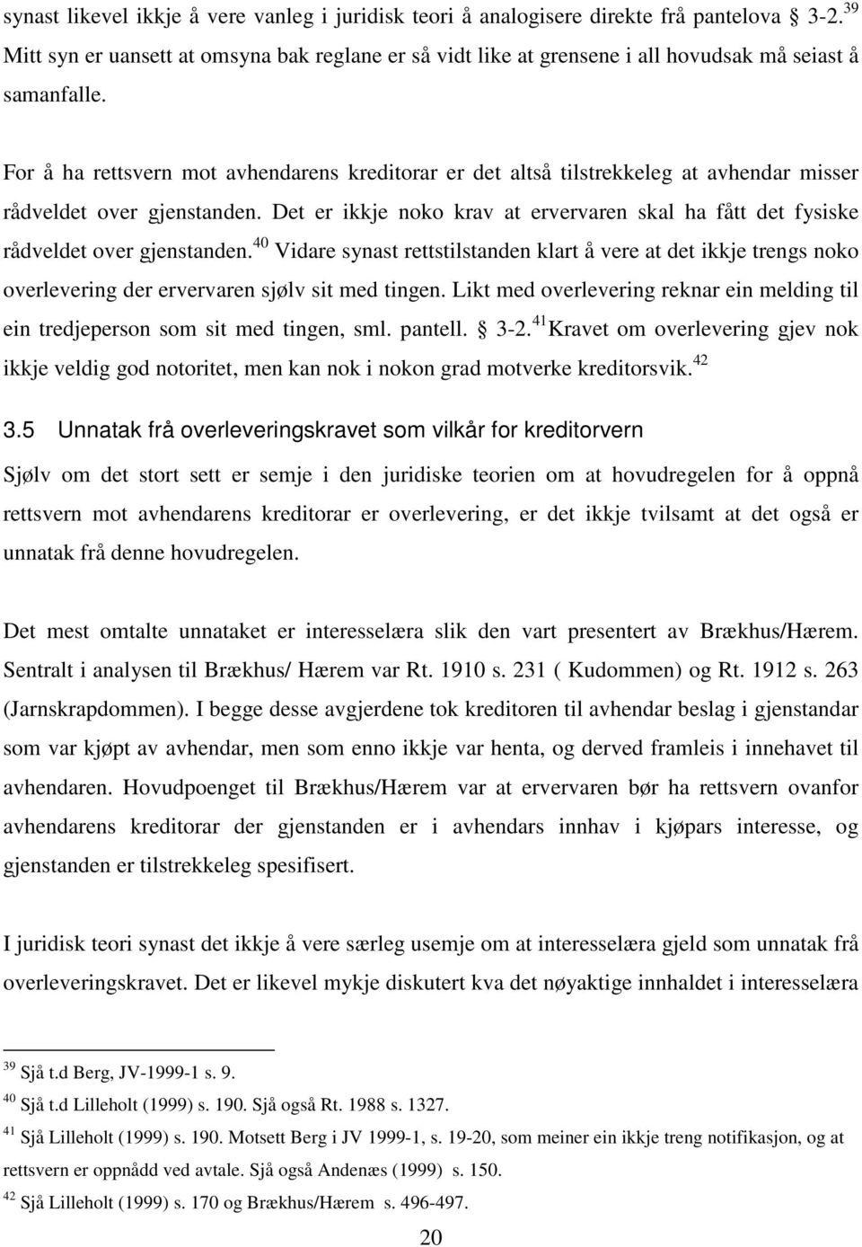 For å ha rettsvern mot avhendarens kreditorar er det altså tilstrekkeleg at avhendar misser rådveldet over gjenstanden.