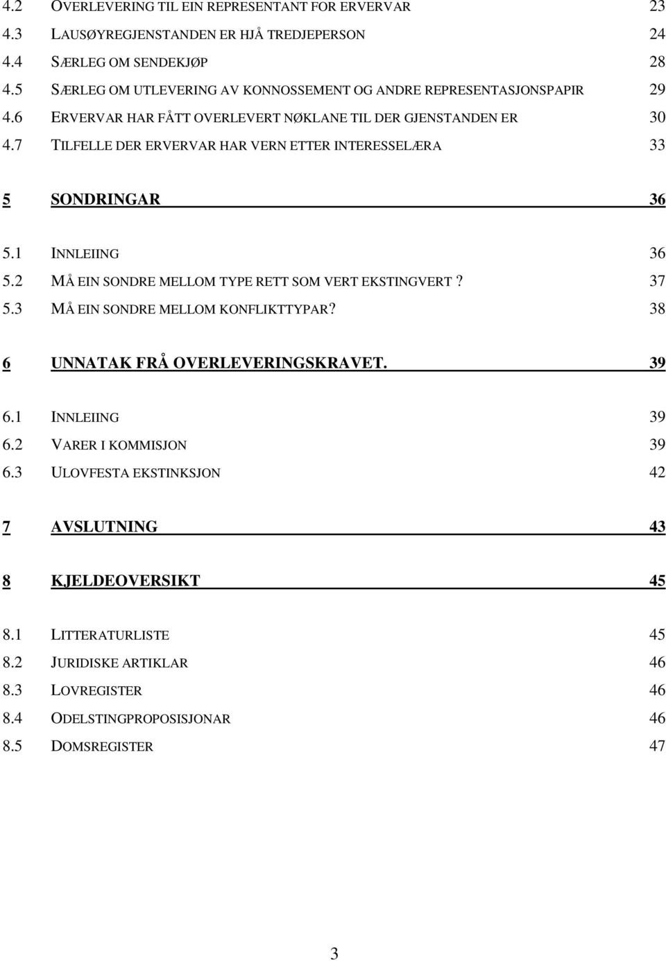 7 TILFELLE DER ERVERVAR HAR VERN ETTER INTERESSELÆRA 33 5 SONDRINGAR 36 5.1 INNLEIING 36 5.2 MÅ EIN SONDRE MELLOM TYPE RETT SOM VERT EKSTINGVERT? 37 5.