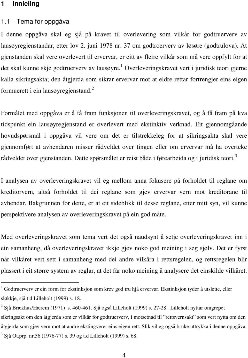 1 Overleveringskravet vert i juridisk teori gjerne kalla sikringsakta; den åtgjerda som sikrar ervervar mot at eldre rettar fortrengjer eins eigen formuerett i ein lausøyregjenstand.