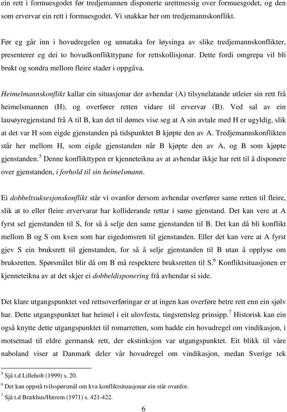 Dette fordi omgrepa vil bli brukt og sondra mellom fleire stader i oppgåva.