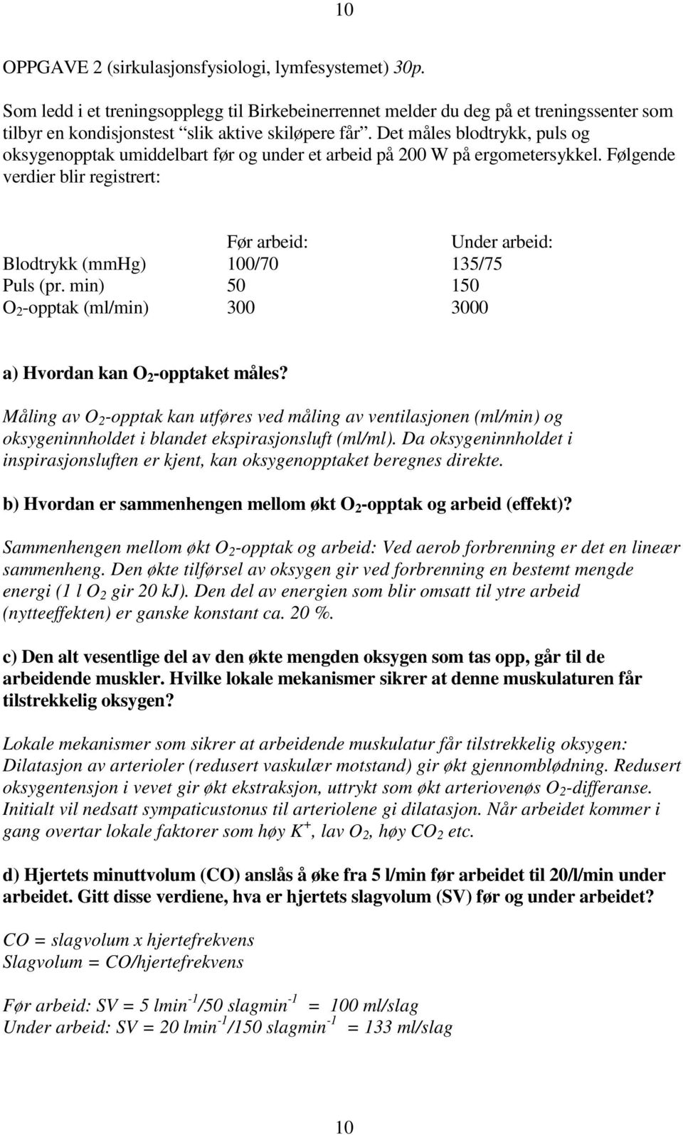 Følgende verdier blir registrert: Før arbeid: Under arbeid: Blodtrykk (mmhg) 100/70 135/75 Puls (pr. min) 50 150 O 2 -opptak (ml/min) 300 3000 a) Hvordan kan O 2 -opptaket måles?