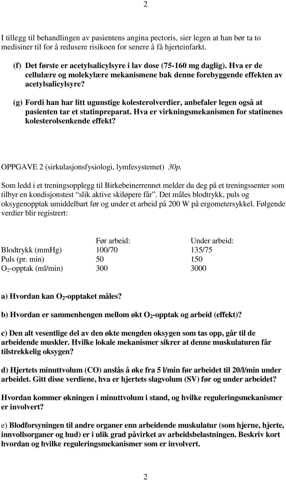 (g) Fordi han har litt ugunstige kolesterolverdier, anbefaler legen også at pasienten tar et statinpreparat. Hva er virkningsmekanismen for statinenes kolesterolsenkende effekt?