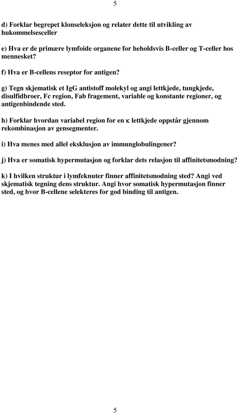 g) Tegn skjematisk et IgG antistoff molekyl og angi lettkjede, tungkjede, disulfidbroer, Fc region, Fab fragement, variable og konstante regioner, og antigenbindende sted.