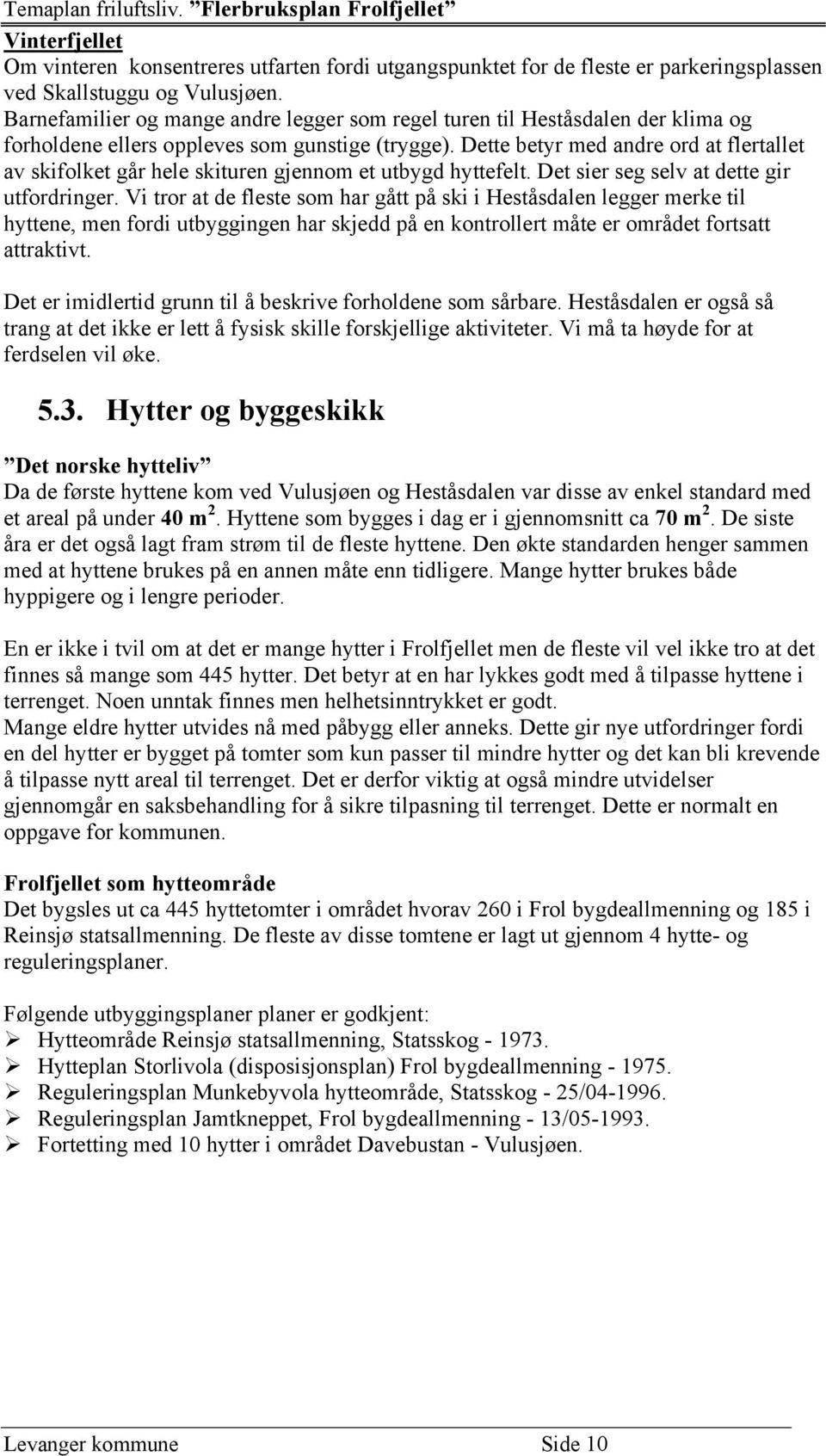 Dette betyr med andre ord at flertallet av skifolket går hele skituren gjennom et utbygd hyttefelt. Det sier seg selv at dette gir utfordringer.