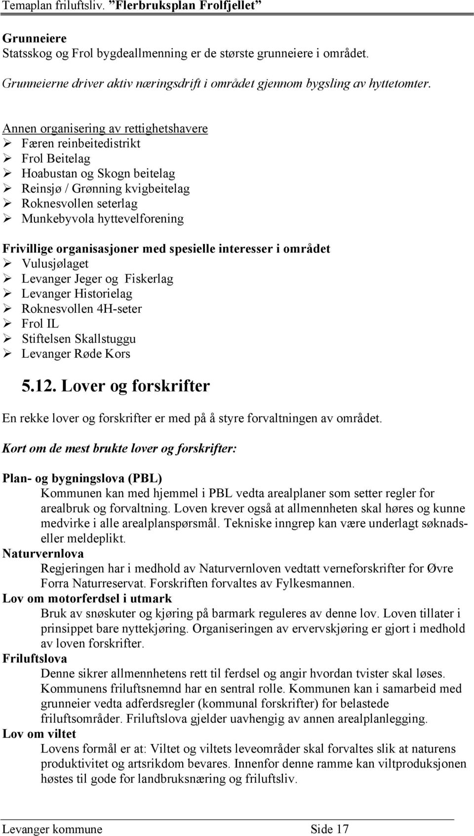 organisasjoner med spesielle interesser i området Vulusjølaget Levanger Jeger og Fiskerlag Levanger Historielag Roknesvollen 4H-seter Frol IL Stiftelsen Skallstuggu Levanger Røde Kors 5.12.