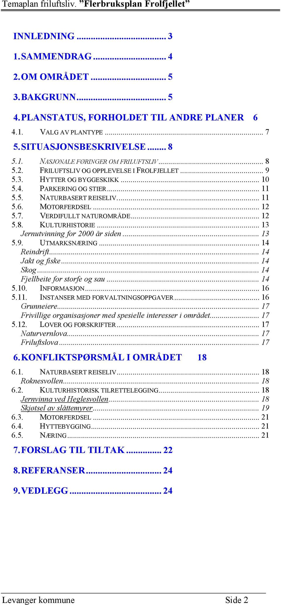 VERDIFULLT NATUROMRÅDE... 12 5.8. KULTURHISTORIE... 13 Jernutvinning for 2000 år siden... 13 5.9. UTMARKSNÆRING... 14 Reindrift... 14 Jakt og fiske... 14 Skog... 14 Fjellbeite for storfe og sau... 14 5.