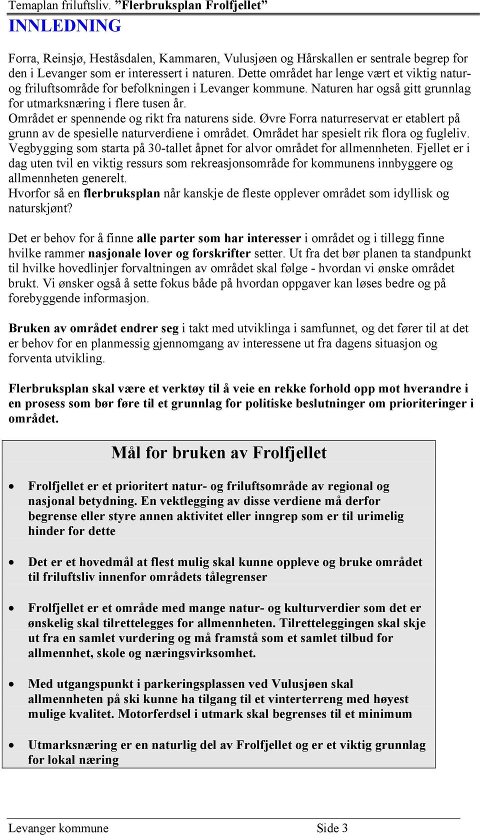 Området er spennende og rikt fra naturens side. Øvre Forra naturreservat er etablert på grunn av de spesielle naturverdiene i området. Området har spesielt rik flora og fugleliv.