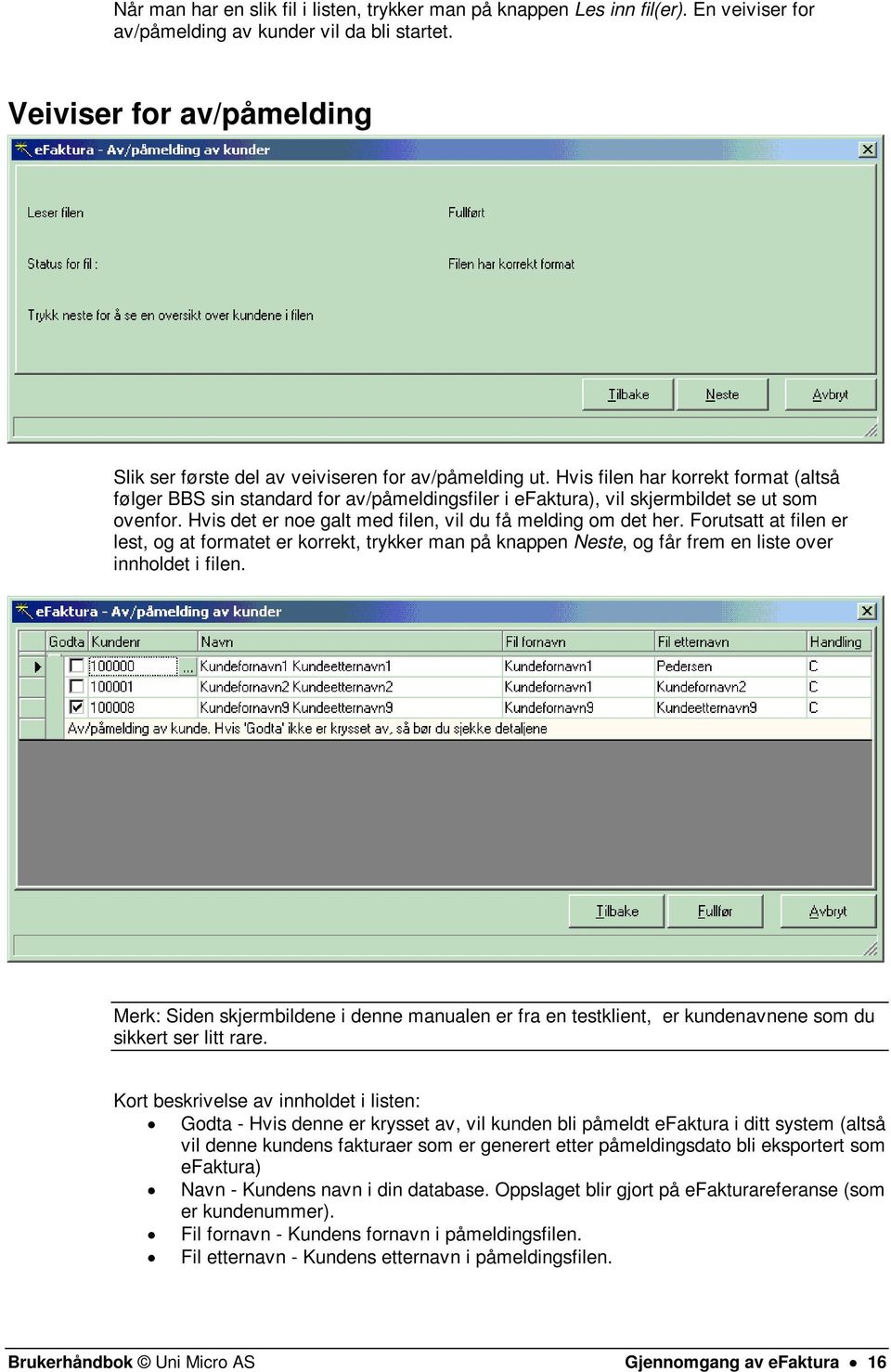 Hvis filen har korrekt format (altså følger BBS sin standard for av/påmeldingsfiler i efaktura), vil skjermbildet se ut som ovenfor. Hvis det er noe galt med filen, vil du få melding om det her.