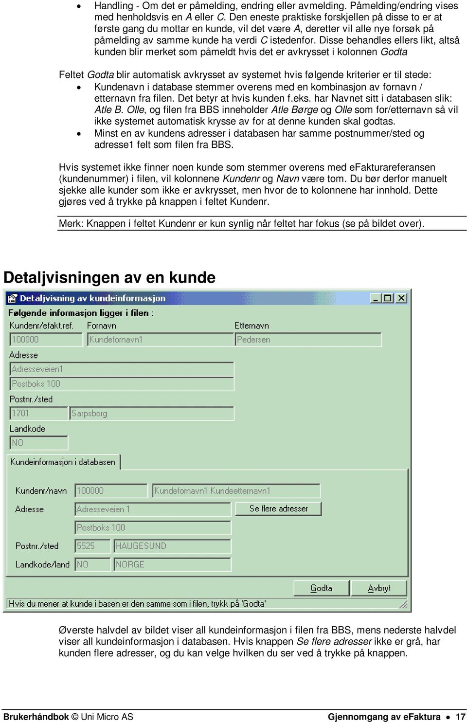 Disse behandles ellers likt, altså kunden blir merket som påmeldt hvis det er avkrysset i kolonnen Godta Feltet Godta blir automatisk avkrysset av systemet hvis følgende kriterier er til stede: