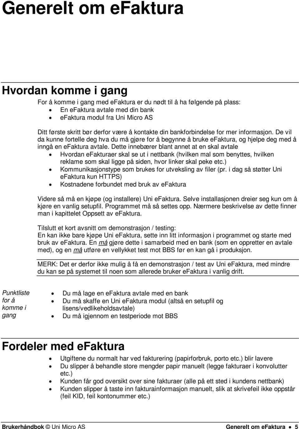 Dette innebærer blant annet at en skal avtale Hvordan efakturaer skal se ut i nettbank (hvilken mal som benyttes, hvilken reklame som skal ligge på siden, hvor linker skal peke etc.