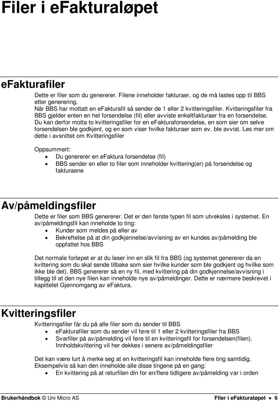 Du kan derfor motta to kvitteringsfiler for en efakturaforsendelse, en som sier om selve forsendelsen ble godkjent, og en som viser hvilke fakturaer som ev. ble avvist.