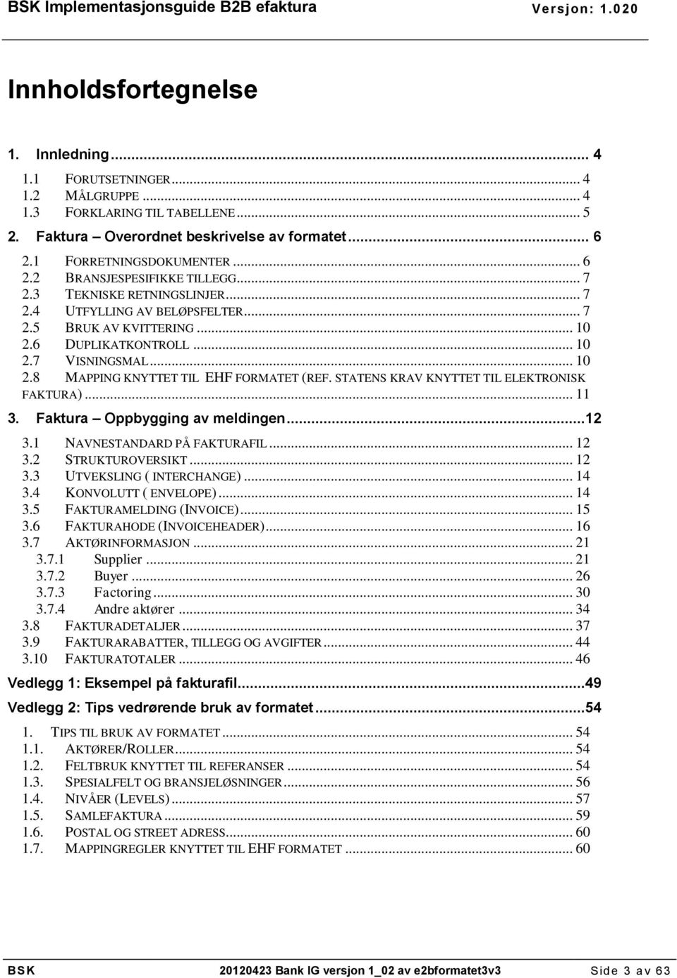 STATENS KRAV KNYTTET TIL ELEKTRONISK FAKTURA)... 11 3. Faktura Oppbygging av meldingen...12 3.1 NAVNESTANDARD PÅ FAKTURAFIL... 12 3.2 STRUKTUROVERSIKT... 12 3.3 UTVEKSLING ( INTERCHANGE)... 14 3.