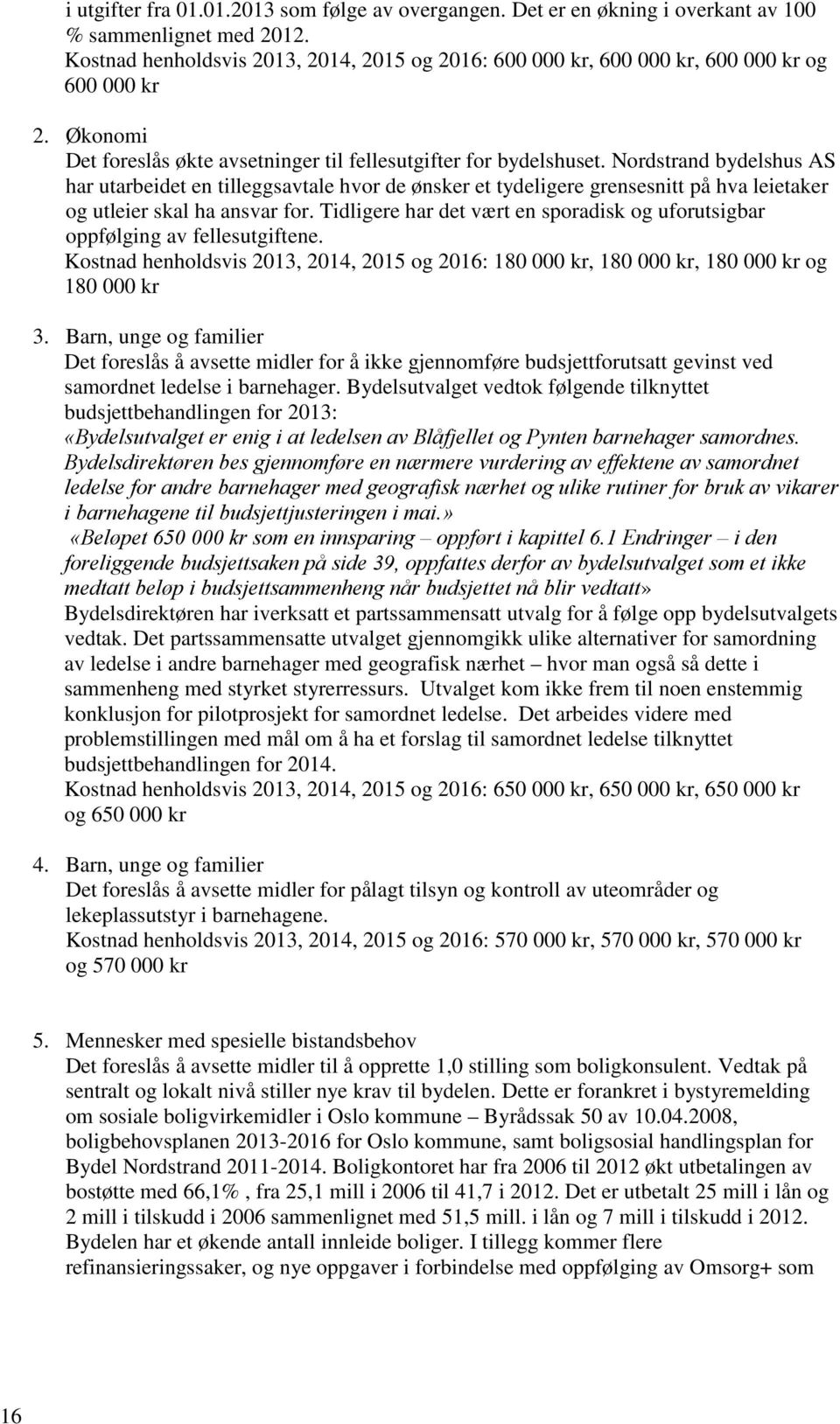 Nordstrand bydelshus AS har utarbeidet en tilleggsavtale hvor de ønsker et tydeligere grensesnitt på hva leietaker og utleier skal ha ansvar for.