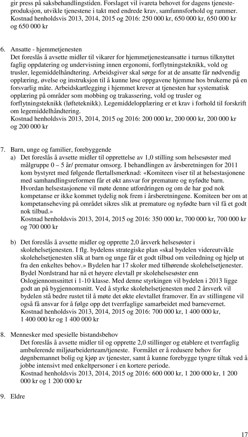 Ansatte - hjemmetjenesten Det foreslås å avsette midler til vikarer for hjemmetjenesteansatte i turnus tilknyttet faglig oppdatering og undervisning innen ergonomi, forflytningsteknikk, vold og