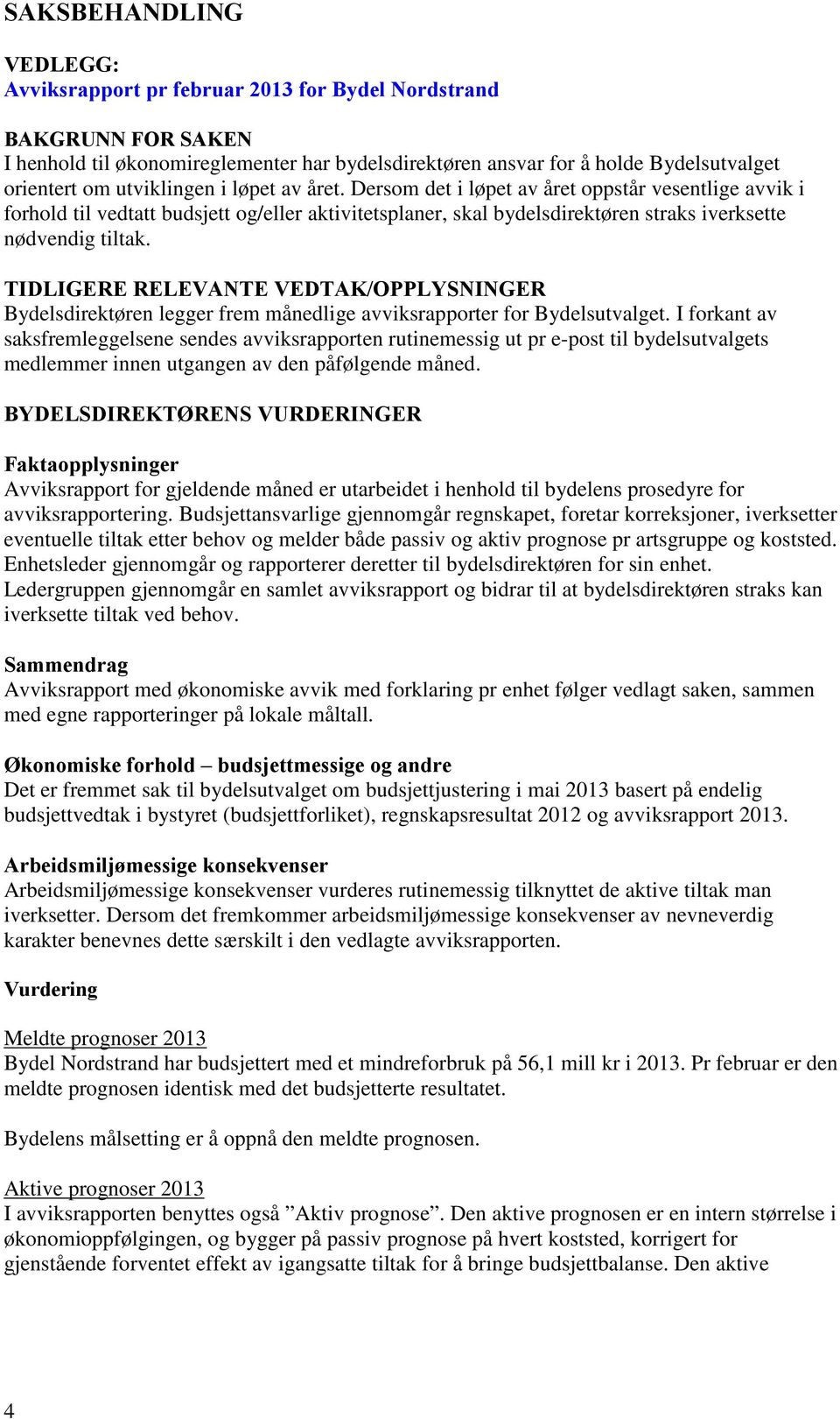 TIDLIGERE RELEVANTE VEDTAK/OPPLYSNINGER Bydelsdirektøren legger frem månedlige avviksrapporter for Bydelsutvalget.