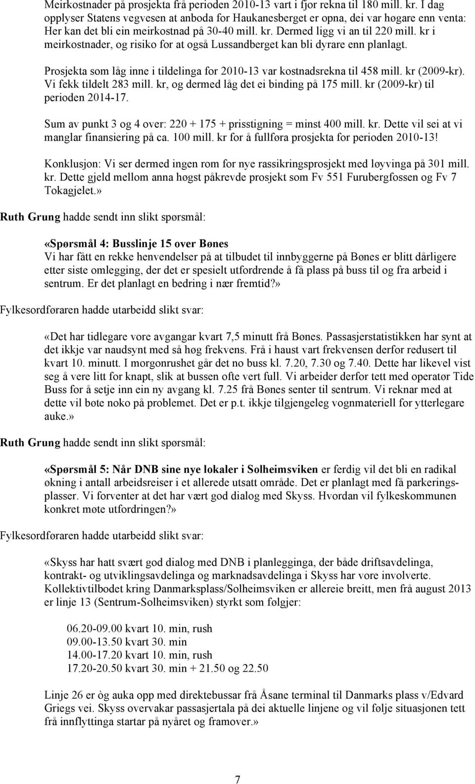 kr i meirkostnader, og risiko for at også Lussandberget kan bli dyrare enn planlagt. Prosjekta som låg inne i tildelinga for 2010-13 var kostnadsrekna til 458 mill. kr (2009-kr).