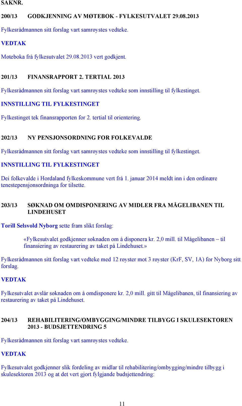 tertial til orientering. 202/13 NY PENSJONSORDNING FOR FOLKEVALDE Fylkesrådmannen sitt forslag vart samrøystes vedteke som innstilling til fylkestinget.