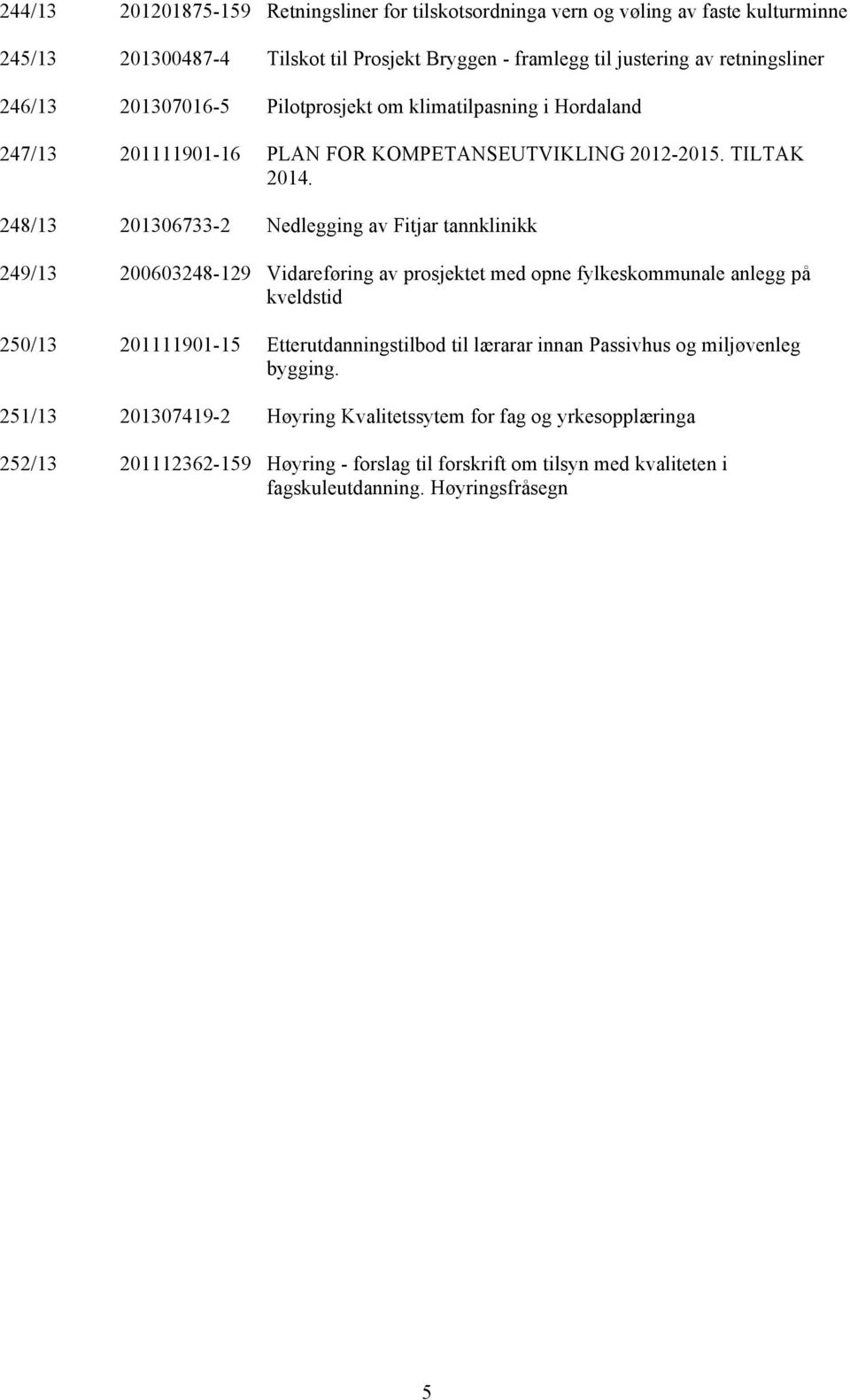 248/13 201306733-2 Nedlegging av Fitjar tannklinikk 249/13 200603248-129 Vidareføring av prosjektet med opne fylkeskommunale anlegg på kveldstid 250/13 201111901-15