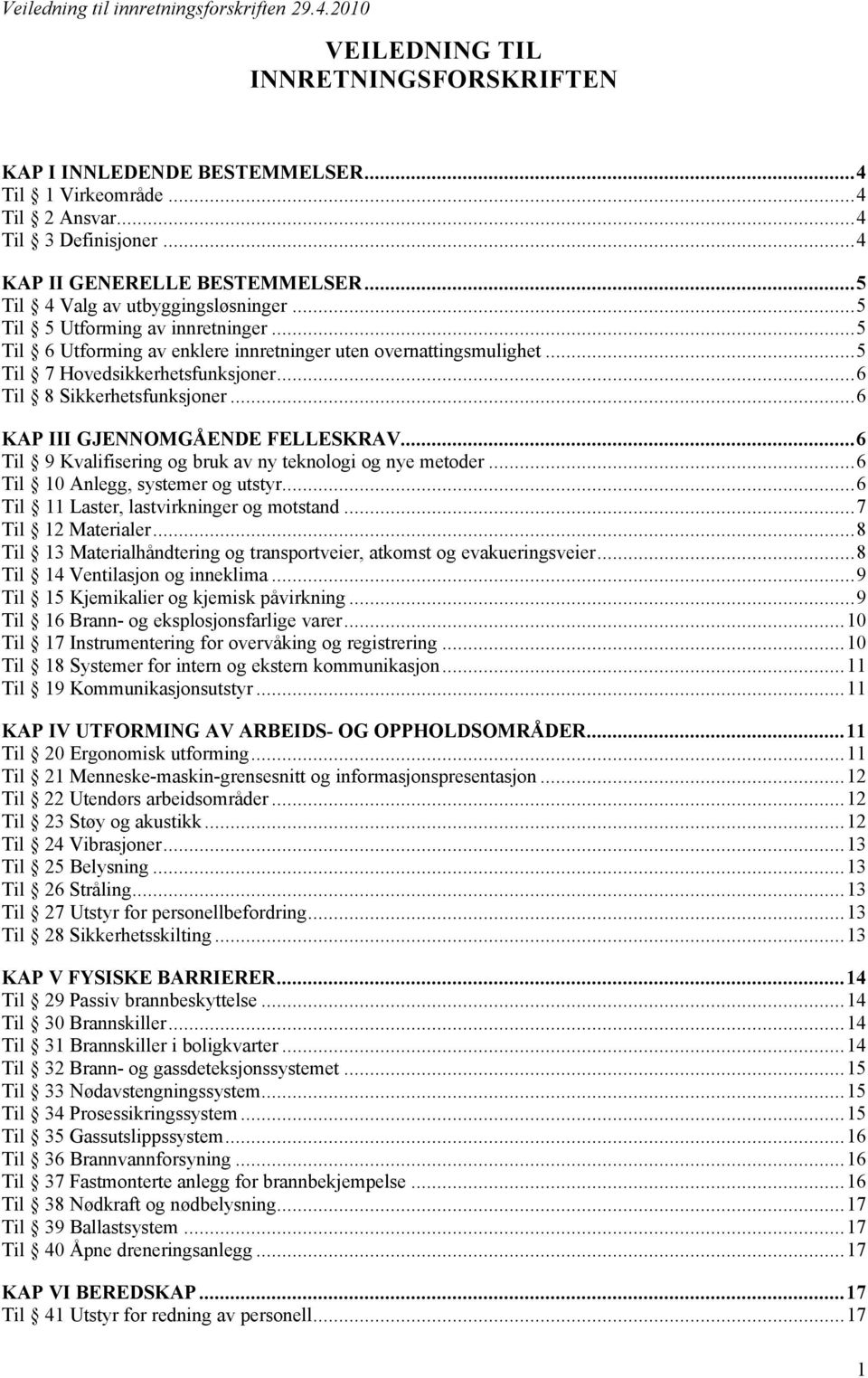 .. 6 Til 8 Sikkerhetsfunksjoner... 6 KAP III GJENNOMGÅENDE FELLESKRAV... 6 Til 9 Kvalifisering og bruk av ny teknologi og nye metoder... 6 Til 10 Anlegg, systemer og utstyr.