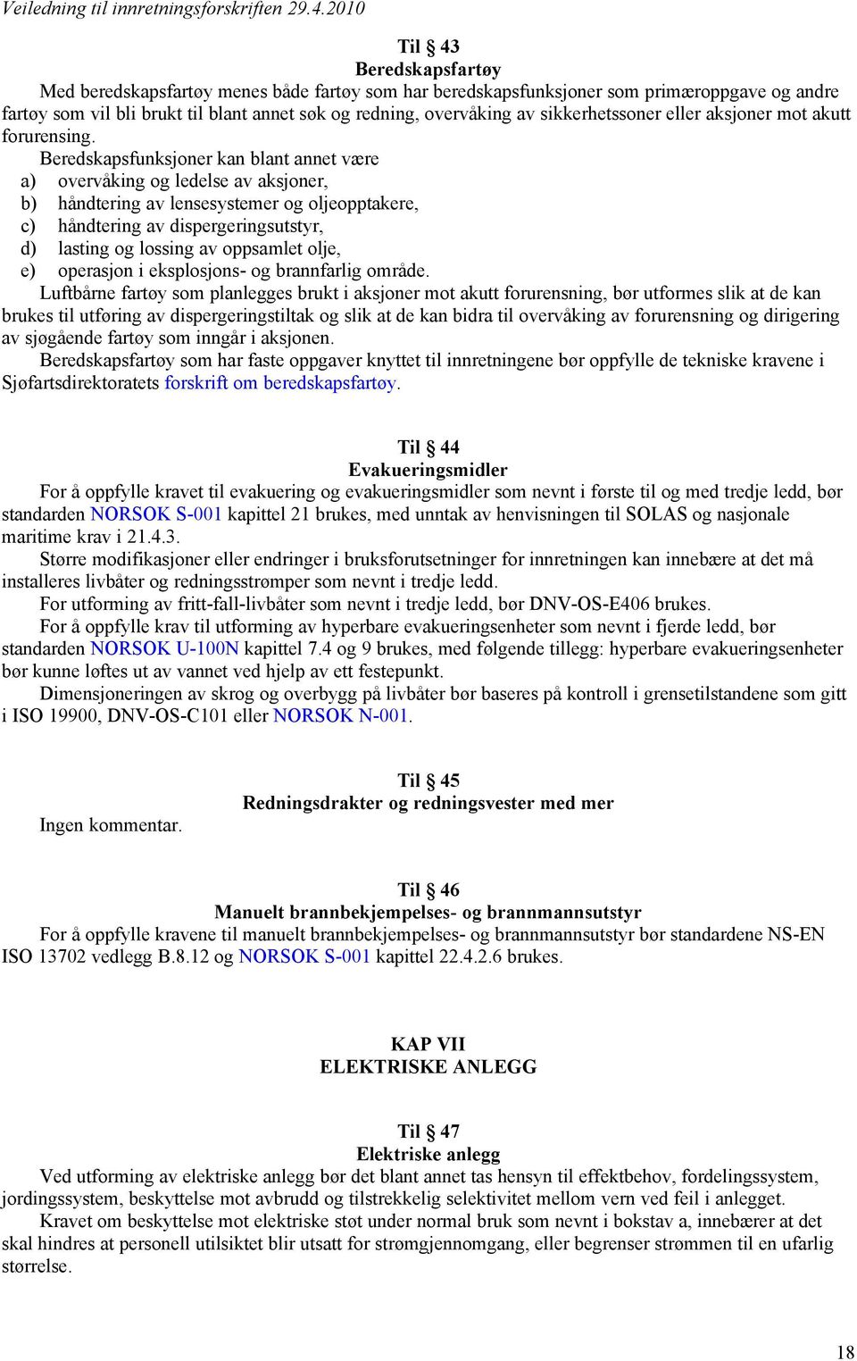 Beredskapsfunksjoner kan blant annet være a) overvåking og ledelse av aksjoner, b) håndtering av lensesystemer og oljeopptakere, c) håndtering av dispergeringsutstyr, d) lasting og lossing av