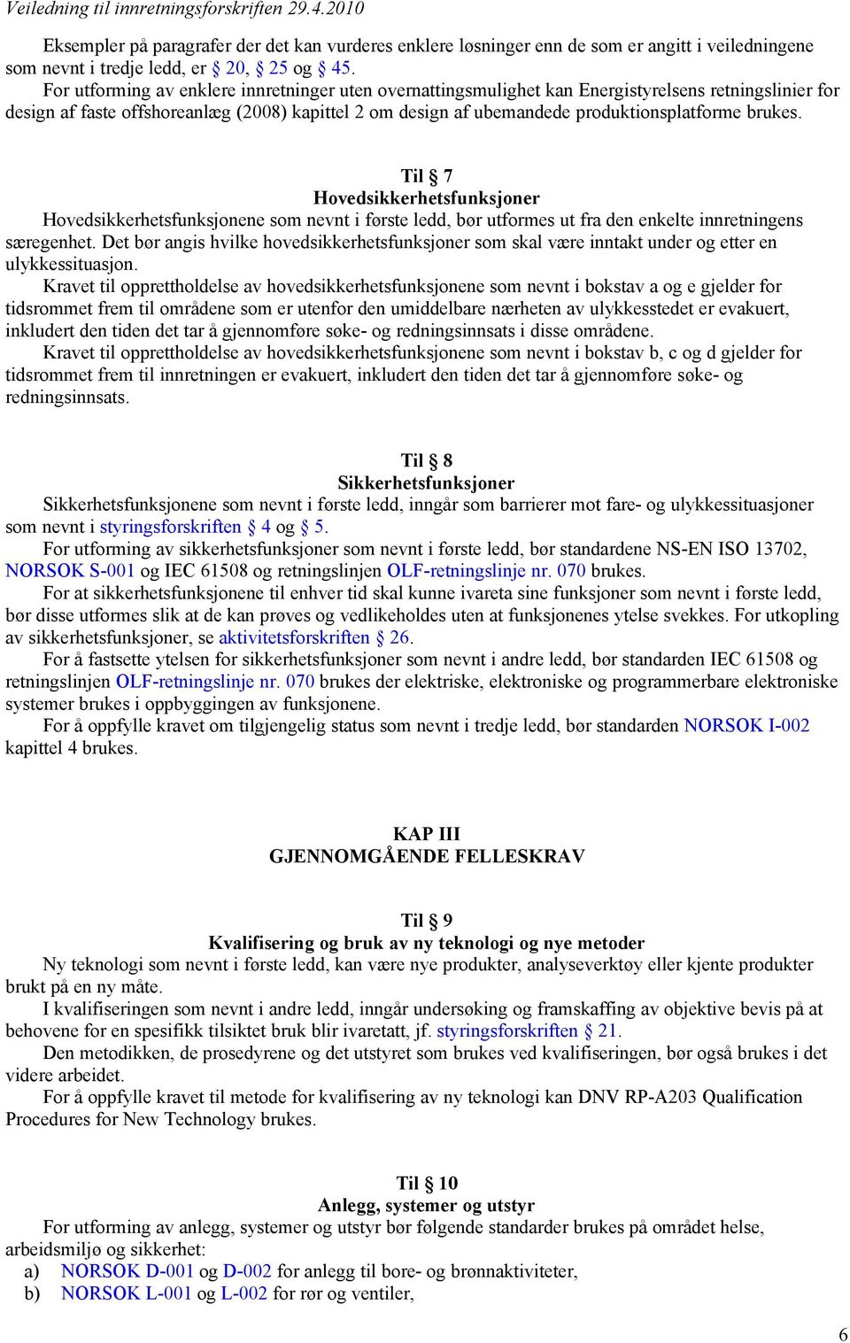 brukes. Til 7 Hovedsikkerhetsfunksjoner Hovedsikkerhetsfunksjonene som nevnt i første ledd, bør utformes ut fra den enkelte innretningens særegenhet.