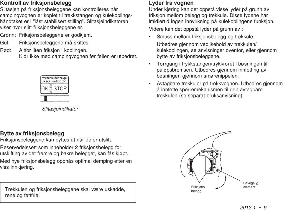 Kjør ikke med campingvognen før feilen er utbedret. Lyder fra vognen Under kjøring kan det oppstå visse lyder på grunn av friksjon mellom belegg og trekkule.