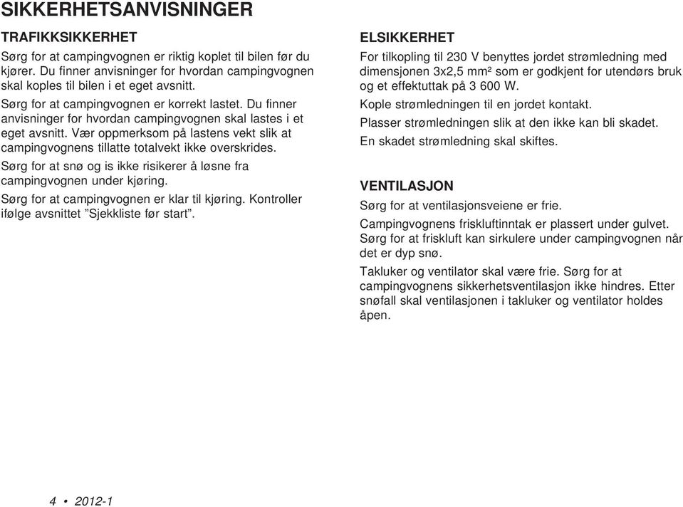 Vær oppmerksom på lastens vekt slik at campingvognens tillatte totalvekt ikke overskrides. Sørg for at snø og is ikke risikerer å løsne fra campingvognen under kjøring.