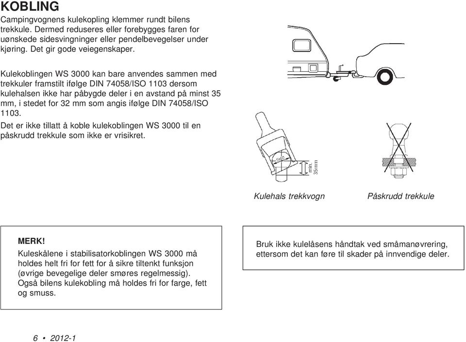 ifølge DIN 74058/ISO 1103. Det er ikke tillatt å koble kulekoblingen WS 3000 til en påskrudd trekkule som ikke er vrisikret. Kulehals trekkvogn Påskrudd trekkule MERK!