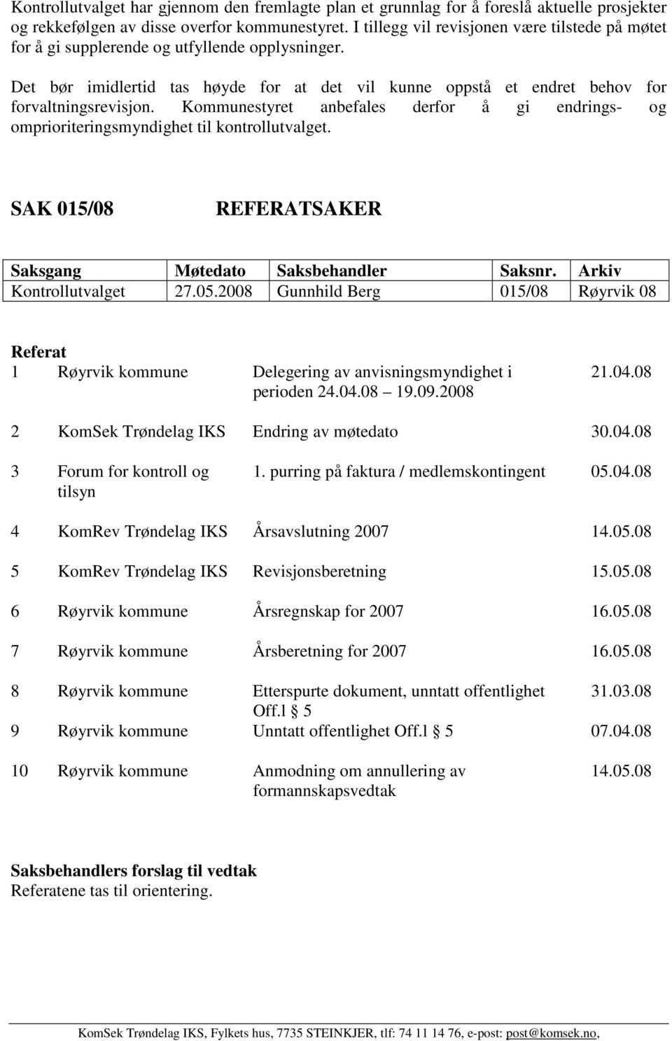 Kommunestyret anbefales derfor å gi endrings- og omprioriteringsmyndighet til kontrollutvalget. SAK 015/08 REFERATSAKER Saksgang Møtedato Saksbehandler Saksnr. Arkiv Kontrollutvalget 27.05.