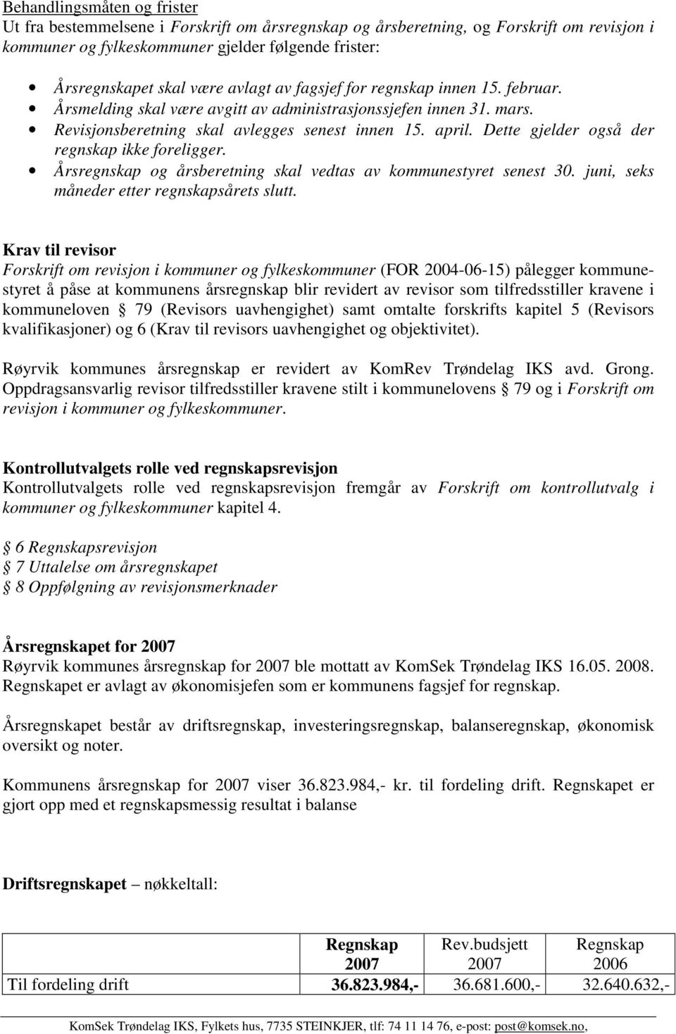 Dette gjelder også der regnskap ikke foreligger. Årsregnskap og årsberetning skal vedtas av kommunestyret senest 30. juni, seks måneder etter regnskapsårets slutt.