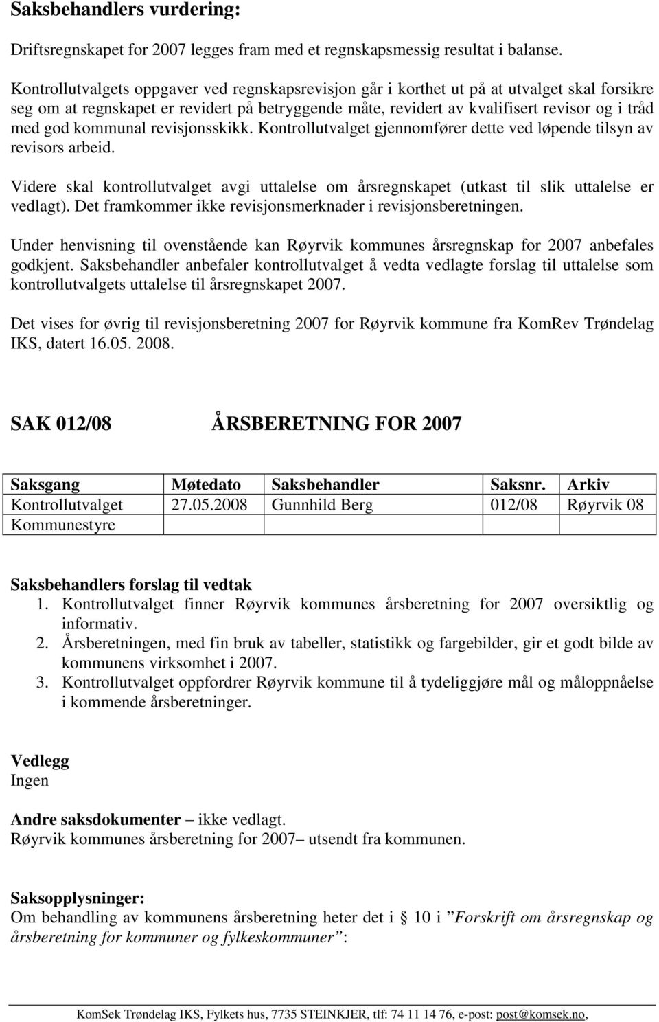 kommunal revisjonsskikk. Kontrollutvalget gjennomfører dette ved løpende tilsyn av revisors arbeid. Videre skal kontrollutvalget avgi uttalelse om årsregnskapet (utkast til slik uttalelse er vedlagt).