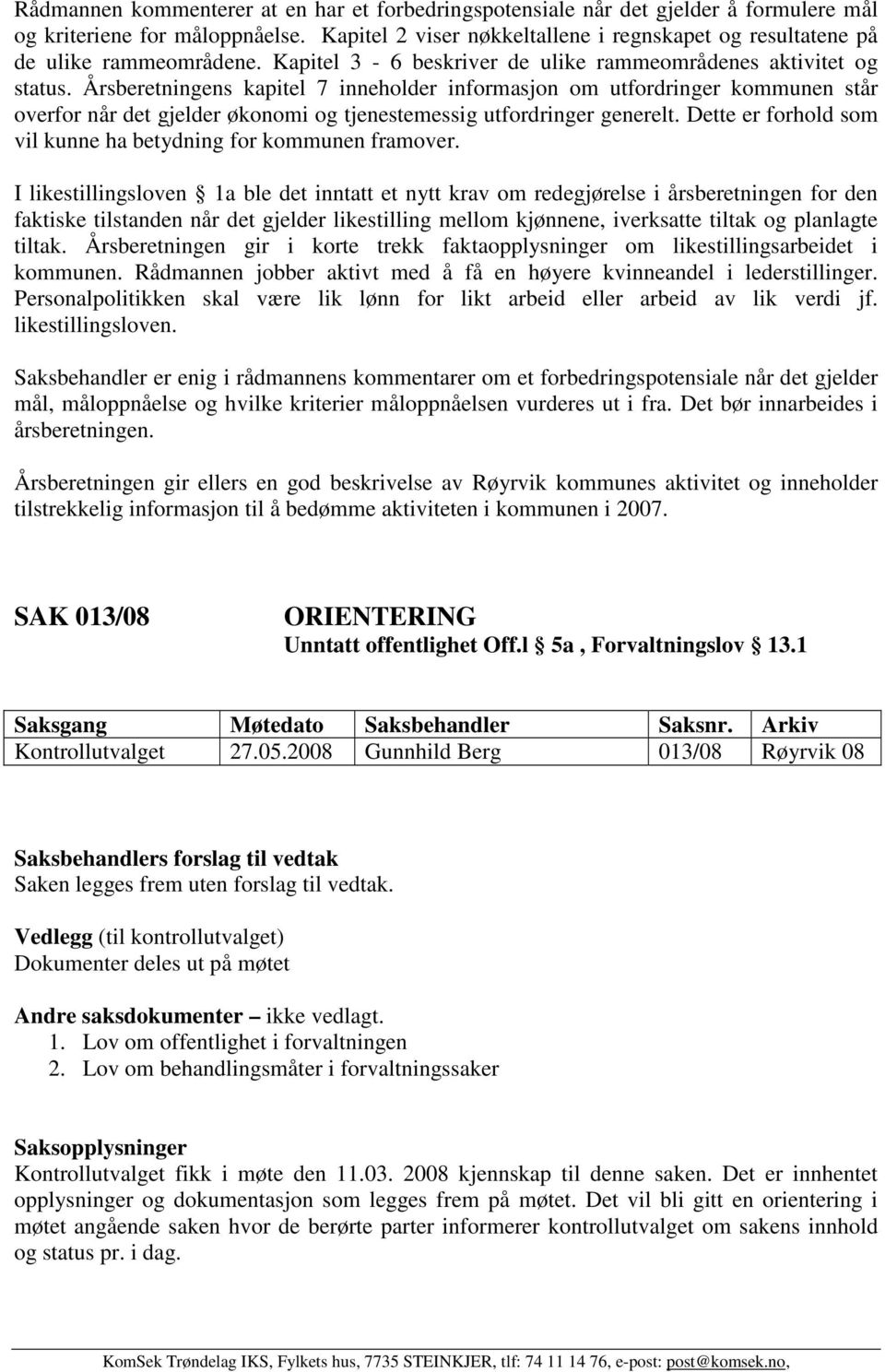 Årsberetningens kapitel 7 inneholder informasjon om utfordringer kommunen står overfor når det gjelder økonomi og tjenestemessig utfordringer generelt.