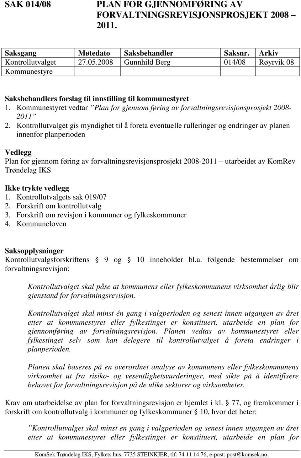 Kontrollutvalget gis myndighet til å foreta eventuelle rulleringer og endringer av planen innenfor planperioden Vedlegg Plan for gjennom føring av forvaltningsrevisjonsprosjekt 2008-2011 utarbeidet