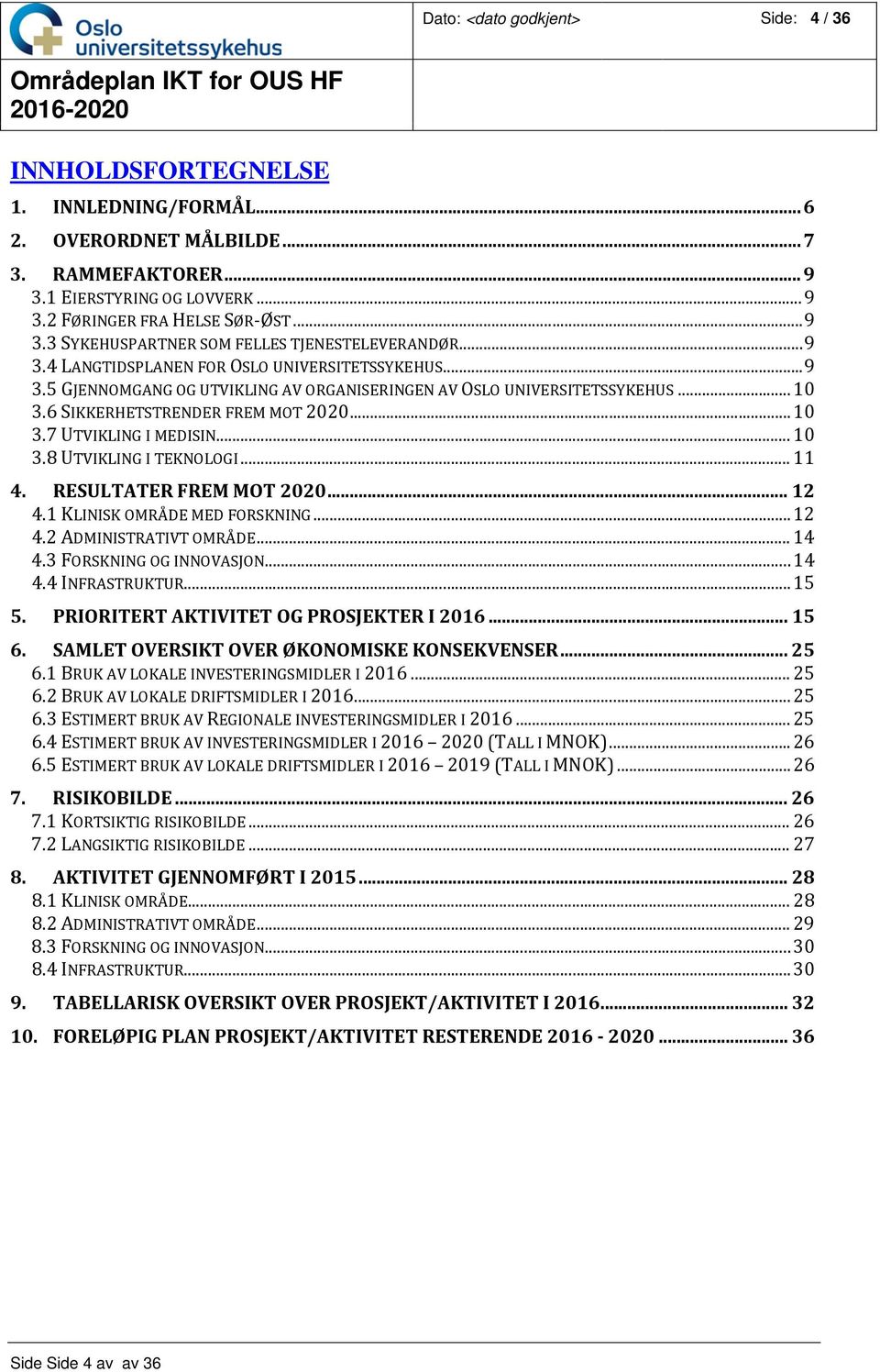 .. 10 3.8 UTVIKLING I TEKNOLOGI... 11 4. RESULTATER FREM MOT 2020... 12 4.1 KLINISK OMRÅDE MED FORSKNING... 12 4.2 ADMINISTRATIVT OMRÅDE... 14 4.3 FORSKNING OG INNOVASJON... 14 4.4 INFRASTRUKTUR.